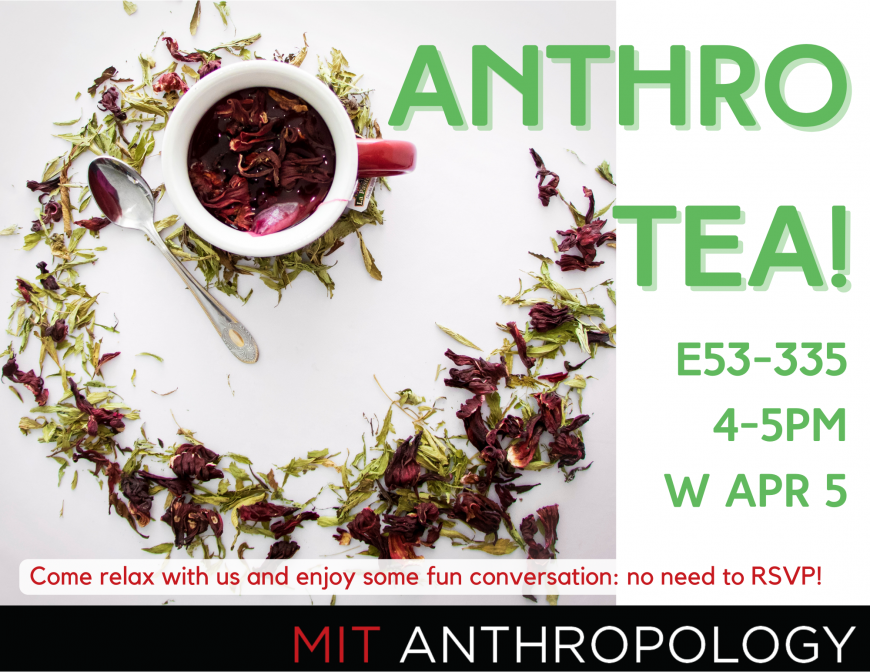 Anthro Tea! E43-335 | 4-5PM | W Apr 5, Come Relax and enjoy some fun conversation: no need to RSVP!