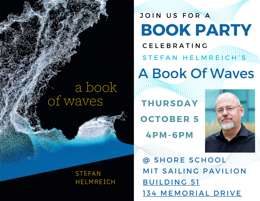 Book Cover featuring stylized art of waves "Book of Waves" and smiling headshot of author, Stefan Helmreich with text "Join us for a book party celebrating Stefan Helmreich's A Book Of Waves, Thursday October 5, 4-6pm @Shore School MIT Sailing Pavilion, Building 51, 134 Memorial Drive