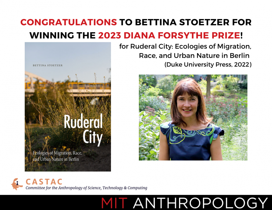 Congratulations to Bettina Stoetzer for winning the 2023 Diana Forsythe Prize! For Ruderal City: Ecologies of Migration, Race, and Urban Nature in Berlin (Duke University Press, 2022) 