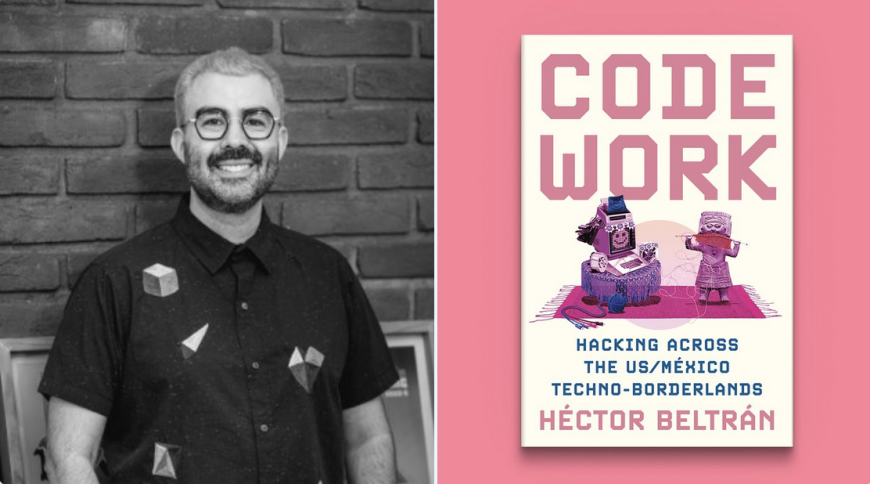 Héctor Beltrán and the cover of his book, 'Code Work: Hacking across the US/México Techno-Borderlands'