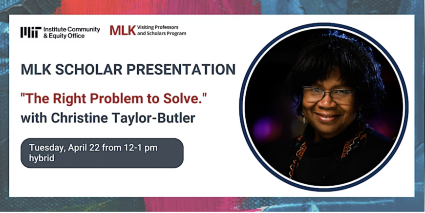 MLK Scholar Presentation "The Right Problem to Solve" w/ Christine Taylor-Butler Tues, April 22 12-1pm
